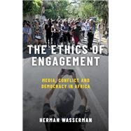 The Ethics of Engagement Media, Conflict and Democracy in Africa by Wasserman, Herman, 9780190917333