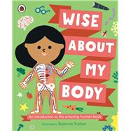 Wise About My Body An introduction to the human body by Trukhan, Ekaterina, 9780241567333
