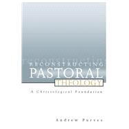 Reconstructing Pastoral Theology: A Christological Foundation by Purves, Andrew, 9780664227333