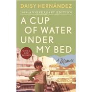 A Cup of Water Under My Bed A Memoir by Hern�ndez, Daisy, 9780807017333