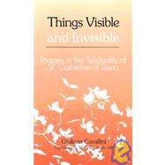 Things Visible and Invisible : Images in the Spirituality of St. Catherine of Siena by Cavallini, Giuliana, 9780818907333