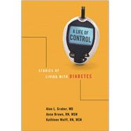 A Life of Control by Graber, Alan L., M.D.; Brown, Anne W.; Wolff, Kathleen; Gabbe, Steven G., M.D., 9780826517333