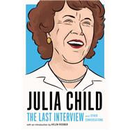 Julia Child: The Last Interview and Other Conversations by Child, Julia; Rosner, Helen, 9781612197333