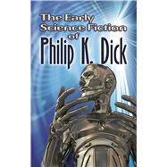 The Early Science Fiction of Philip K. Dick by Dick, Philip K., 9780486497334
