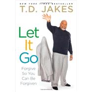 Let It Go Forgive So You Can Be Forgiven by Jakes, T.D., 9781416547334