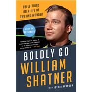 Boldly Go Reflections on a Life of Awe and Wonder by Shatner, William; Brandon, Joshua, 9781668007334