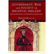 Government, War and Society in Medieval Ireland Essays by Edmund Curtis, A.J. Otway-Ruthven and James Lydon by Crooks, Peter, 9781846827334