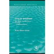 Love or Greatness (Routledge Revivals): Max Weber and Masculine Thinking by Bologh, Roslyn Wallach, 9780203857335