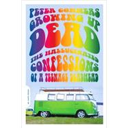 Growing Up Dead The Hallucinated Confessions of a Teenage Deadhead by Conners, Peter, 9780306817335