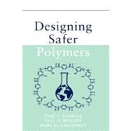 Designing Safer Polymers by Anastas, Paul T.; Bickart, Paul H.; Kirchhoff, Mary M., 9780471397335