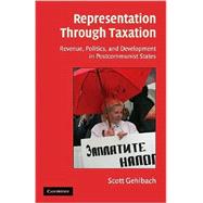 Representation through Taxation: Revenue, Politics, and Development in Postcommunist States by Scott Gehlbach, 9780521887335