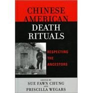 Chinese American Death Rituals Respecting the Ancestors by Chung, Sue Fawn; Wegars, Priscilla; Abraham, Terry; Chace, Paul G.; Chung, Sue Fawn; Crowder, Linda Sun; Frampton, Fred P.; Greenwood, Roberta S.; Murphy, Timothy W.; Neizman, Reiko; Rouse, Wendy L., 9780759107335
