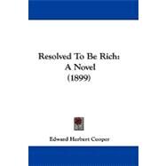 Resolved to Be Rich : A Novel (1899) by Cooper, Edward Herbert, 9781104447335