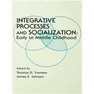 Integrative Processes and Socialization: Early To Middle Childhood by Yawkey,Thomas D., 9781138417335