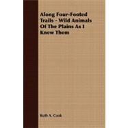 Along Four-Footed Trails - Wild Animals of the Plains As I Knew Them by Cook, Ruth A., 9781409777335