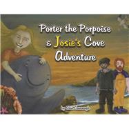 Porter the Porpoise and Josie's Cove Adventure Book 1 by Cavanagh, Alan, 9798350947335