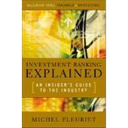 Investment Banking Explained: An Insider's Guide to the Industry An Insider's Guide to the Industry by Fleuriet, Michel, 9780071497336