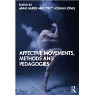 Affective Movements, Methods and Pedagogies by Anne Harris; Stacy Holman Jones, 9780367437336