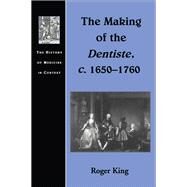The Making of the Dentiste, c. 1650-1760 by King,Roger, 9781138267336