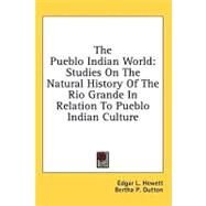 The Pueblo Indian World: Studies on the Natural History of the Rio Grande in Relation to Pueblo Indian Culture by Hewett, Edgar L.; Dutton, Bertha Pauline; Harrington, John P., 9781436707336