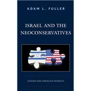 Israel and the Neoconservatives Zionism and American Interests by Fuller, Adam L., 9781498567336
