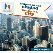 Vivimos en una ciudad / We Live in a City by Rogers, Amy B.; Sarfatti, Esther, 9781508147336