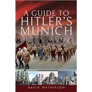 A Guide to Hitler's Munich by Mathieson, David, 9781526727336