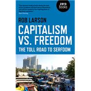 Capitalism vs. Freedom The Toll Road to Serfdom by Larson, Rob, 9781785357336