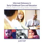 Informed Advocacy in Early Childhood Care and Education Making a Difference for Young Children and Families by Kieff, Judith E., 9780131707337