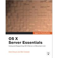 Apple Pro Training Series OS X Server Essentials: Using and Supporting OS X Server on Mountain Lion by Dreyer, Arek; Greisler, Ben, 9780321887337
