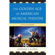 The Golden Age of American Musical Theatre 1943-1965 by Naden, Corinne J., 9780810877337