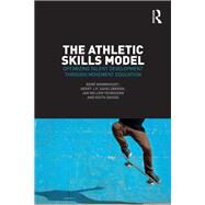 The Athletic Skills Model by Wormhoudt, Rene; Savelsbergh, Geert J. P.; Teunissen, Jan Willem; Davids, Keith, 9781138707337