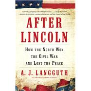 After Lincoln How the North Won the Civil War and Lost the Peace by Langguth, A. J., 9781451617337