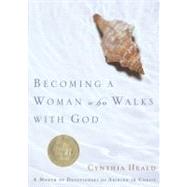 Becoming A Woman Who Walks With God: A Month of Devotionals for Abiding in Christ by Heald, Cynthia, 9781576837337