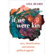If We Were Kin Race, Identification, and Intimate Political Appeals by Beard, Lisa, 9780197517338