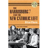 The Harrisburg 7 and the New Catholic Left by O'Rourke, William, 9780268037338