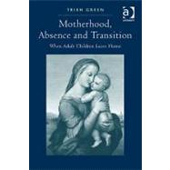 Motherhood, Absence and Transition: When Adult Children Leave Home by Green,Trish, 9780754677338