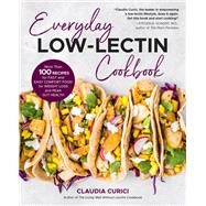 Everyday Low-Lectin Cookbook More than 100 Recipes for Fast and Easy Comfort Food for Weight Loss and Peak Gut Health by Curici, Claudia, 9780760377338