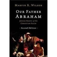 Our Father Abraham: Jewish Roots of the Christian Faith by Wilson, Marvin R, 9780802877338