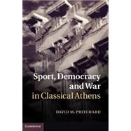 Sport, Democracy and War in Classical Athens by Pritchard, David M., 9781107007338