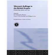 Women's Suffrage in the British Empire: Citizenship, Nation and Race by Fletcher,Ian Christopher, 9781138007338