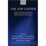 The Job Ladder Transforming Informal Work and Livelihoods in Developing Countries by Fields, Gary S.; Gindling, T. H.; Sen, Kunal; Danquah, Michael; Schotte, Simone, 9780192867339