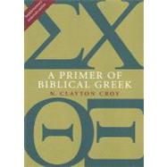 A Primer of Biblical Greek by Croy, N. Clayton, 9780802867339