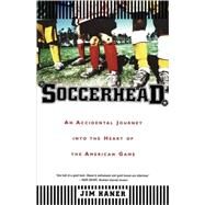 Soccerhead An Accidental Journey into the Heart of the American Game by Haner, Jim, 9780865477339