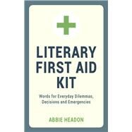 Literary First Aid Kit Words for Everyday Dilemmas, Decisions and Emergencies by Headon, Abbie, 9781849537339