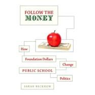 Follow the Money How Foundation Dollars Change Public School Politics by Reckhow, Sarah, 9780190227340