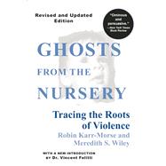 Ghosts from the Nursery : Tracing the Roots of Violence by Karr-Morse, Robin; Wiley, Meredith S.; Brazelton, Dr. T. Berry; Felitti, Vincent, 9780871137340