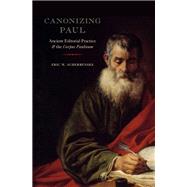 Canonizing Paul Ancient Editorial Practice and the Corpus Paulinum by Scherbenske, Eric W., 9780199917341