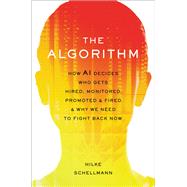 The Algorithm How AI Decides Who Gets Hired, Monitored, Promoted, and Fired and Why We Need to Fight Back Now by Schellmann, Hilke, 9780306827341