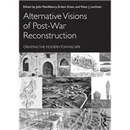 Alternative Visions of Post-war Reconstruction: Creating the Modern Townscape by Pendlebury; John, 9780415587341